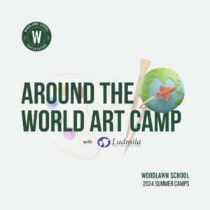 Woodlawn School 2024 Summer Camp Ludmila AROUND THE WORLD ART CAMP